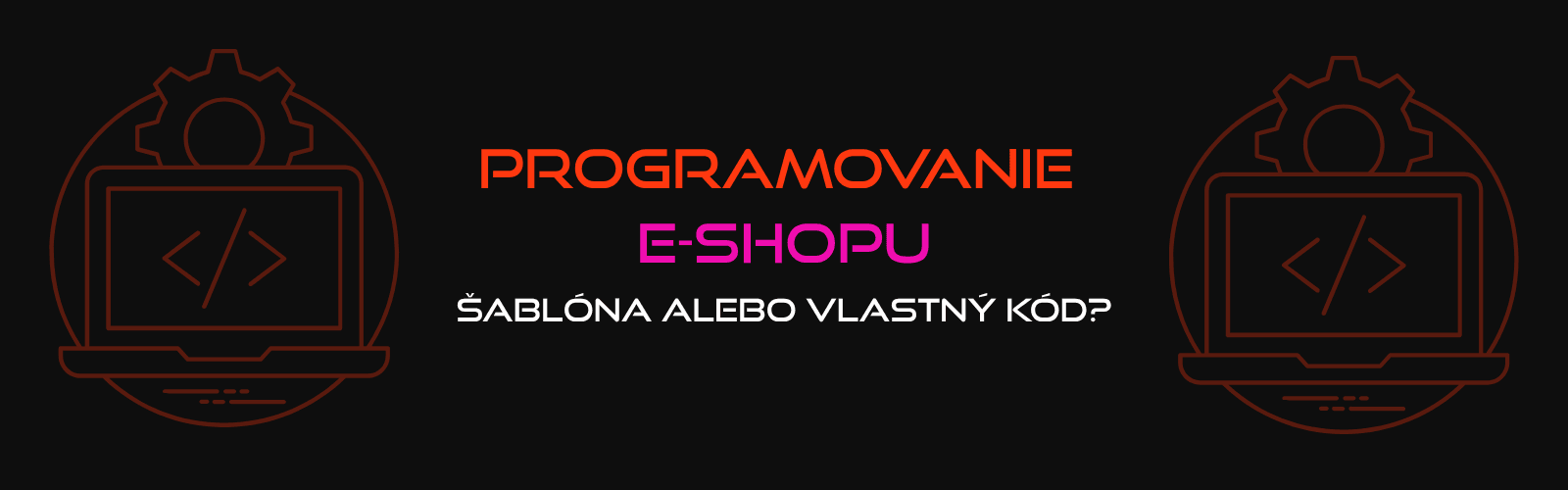 Programovanie e-shopu: Šablóna alebo vlastný kód?