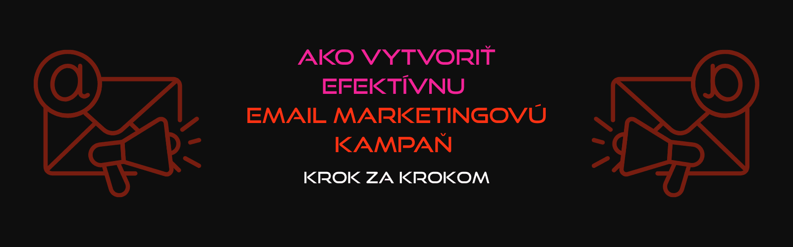 Ako vytvoriť efektívnu email marketingovú kampaň krok za krokom