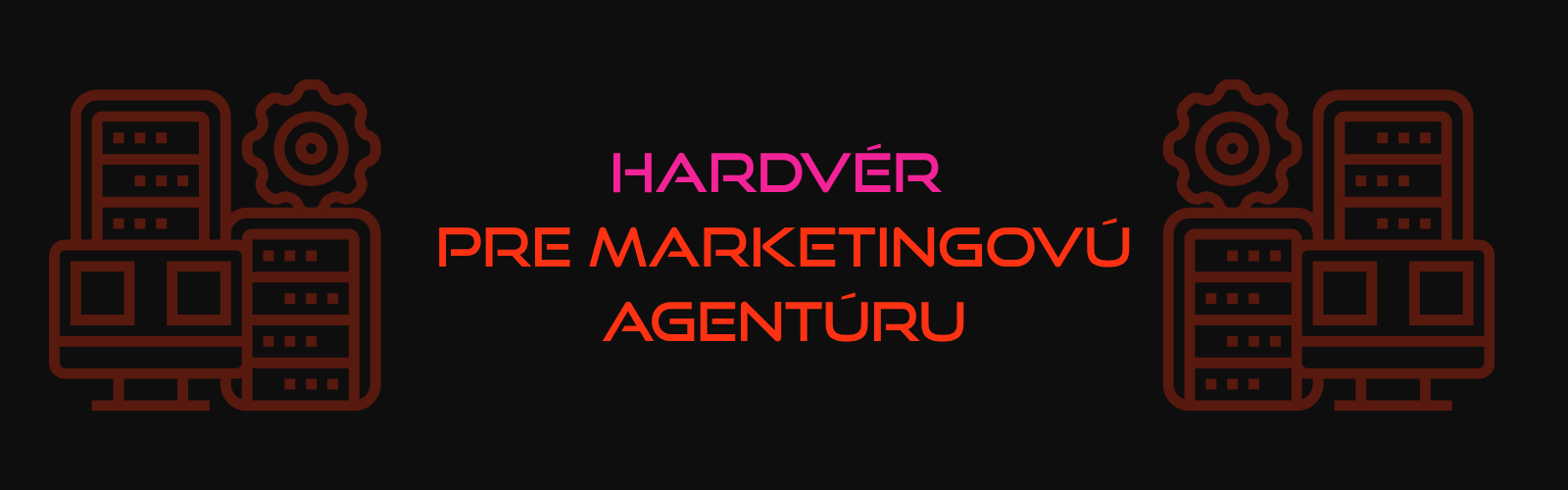 Hardvér pre marketingovú agentúru